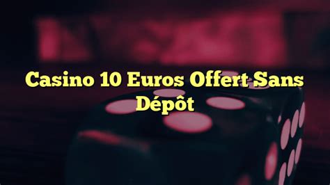 casino 10 euros offert sans dépôt|Top Casino 10 € Euros Offert .